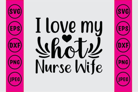 I Love My Hot Nurse Wife: Graphics for Crafts